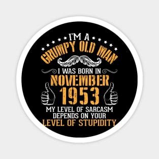 I'm A Grumpy Old Man I Was Born In Nov 1953 My Level Of Sarcasm Depends On Your Level Of Stupidity Magnet